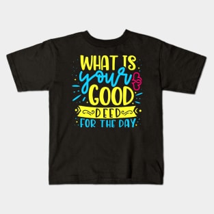 What is your good deed for the day Kids T-Shirt